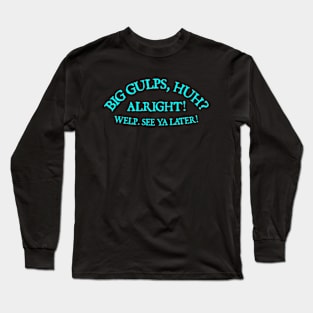 Big Gulps, huh? Long Sleeve T-Shirt